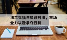 九游官网-法兰克福与曼联对决，主场全力以赴争夺胜利